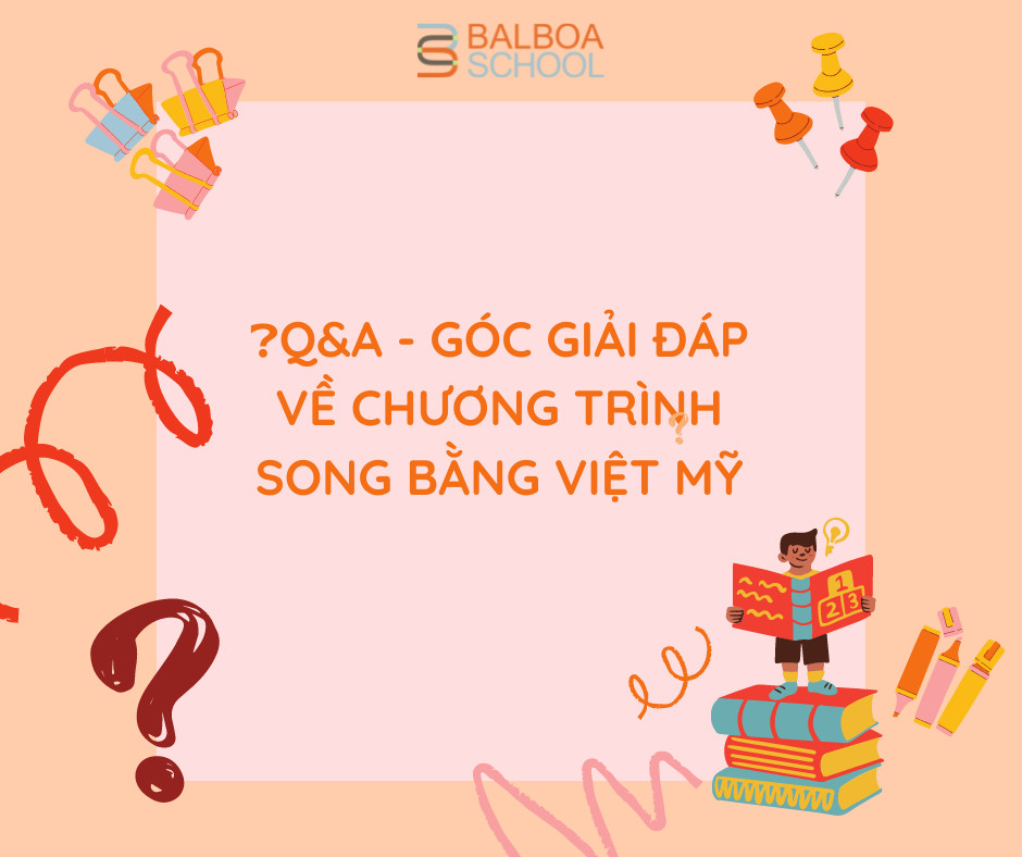 Q&A - GÓC GIẢI ĐÁP VỀ CHƯƠNG TRÌNH SONG BẰNG VIỆT MỸ